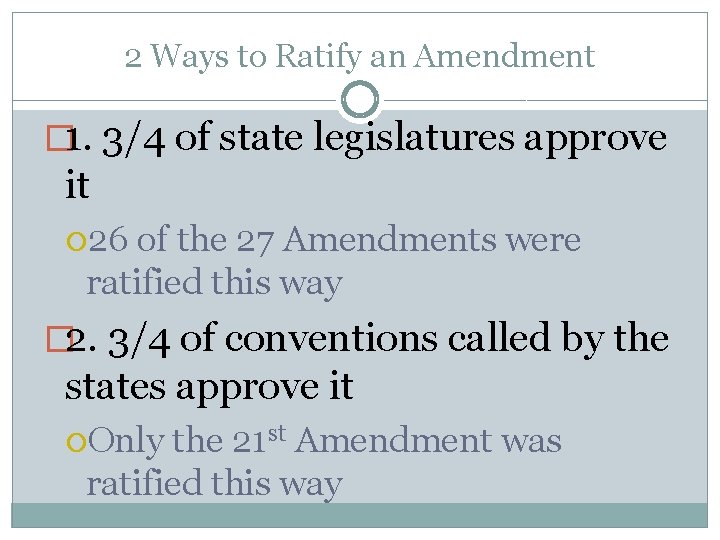 2 Ways to Ratify an Amendment � 1. 3/4 of state legislatures approve it