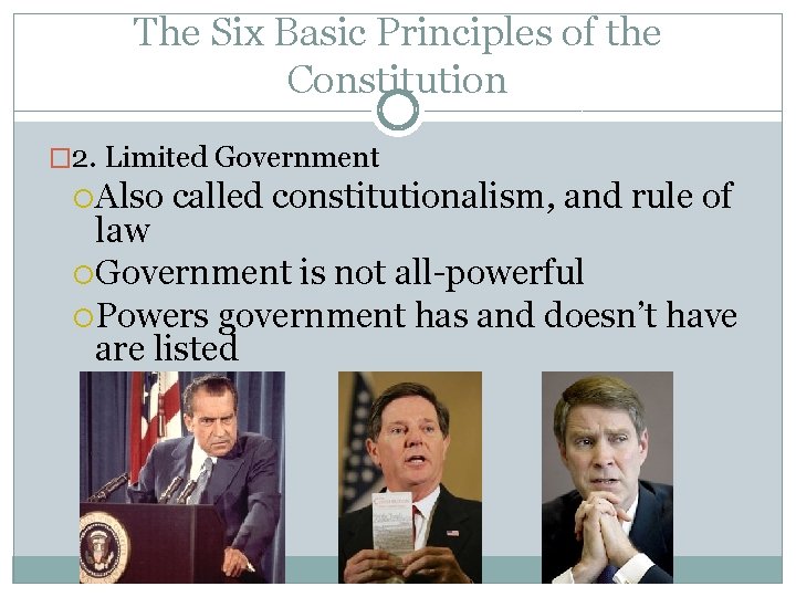 The Six Basic Principles of the Constitution � 2. Limited Government Also called constitutionalism,
