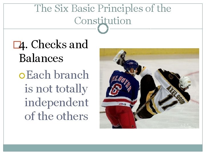The Six Basic Principles of the Constitution � 4. Checks and Balances Each branch