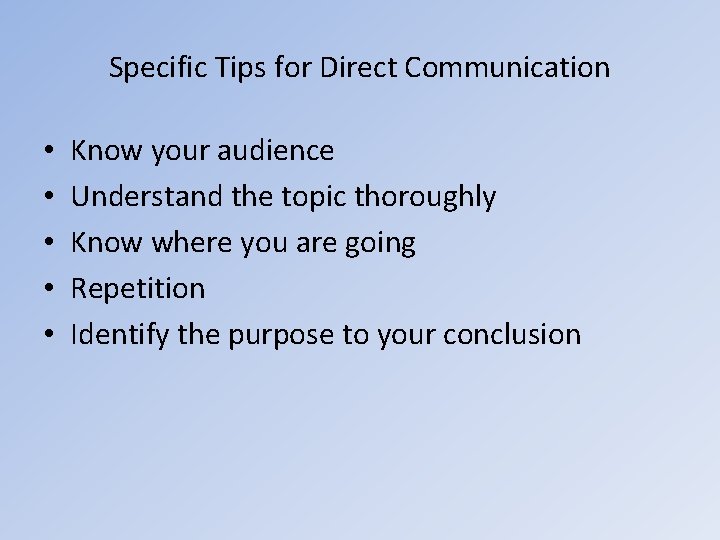 Specific Tips for Direct Communication • • • Know your audience Understand the topic