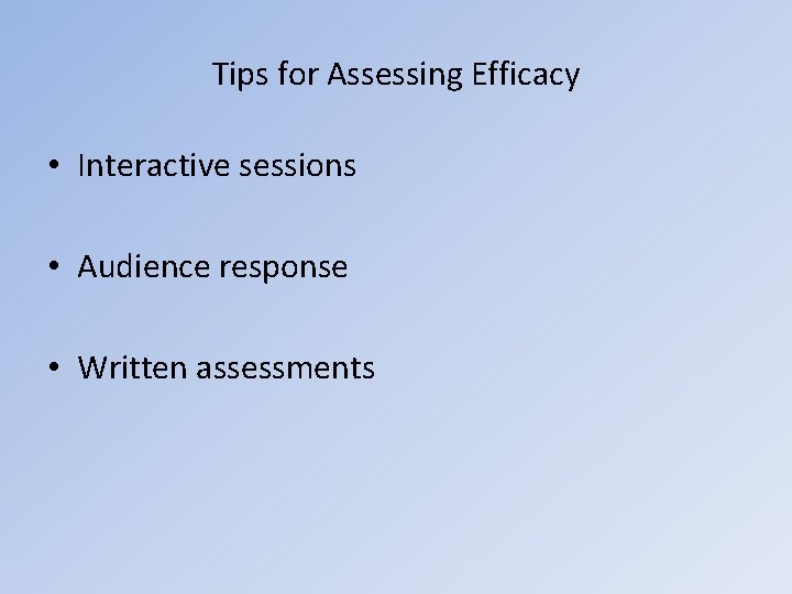Tips for Assessing Efficacy • Interactive sessions • Audience response • Written assessments 
