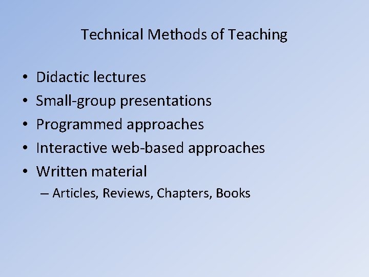 Technical Methods of Teaching • • • Didactic lectures Small-group presentations Programmed approaches Interactive