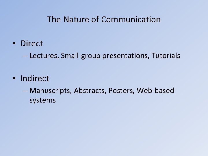 The Nature of Communication • Direct – Lectures, Small-group presentations, Tutorials • Indirect –