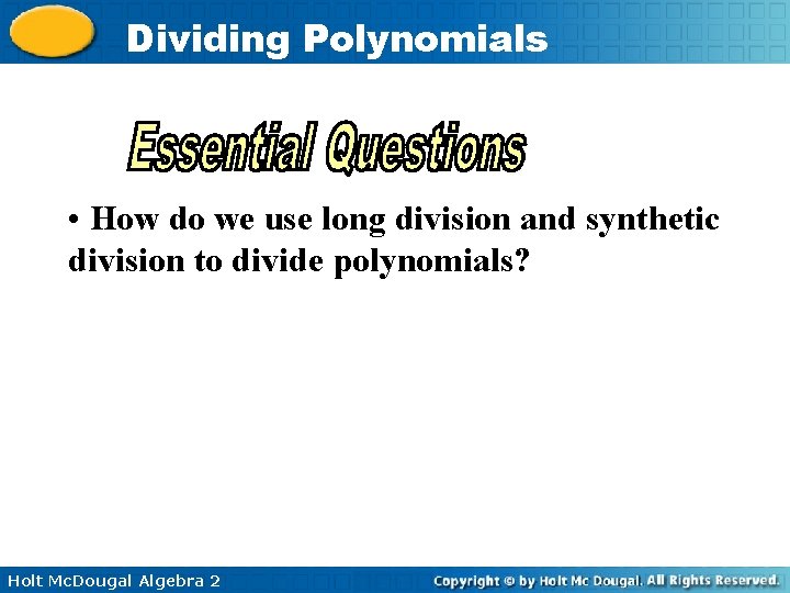 Dividing Polynomials • How do we use long division and synthetic division to divide