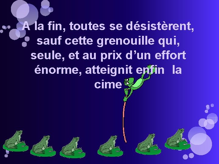 A la fin, toutes se désistèrent, sauf cette grenouille qui, seule, et au prix