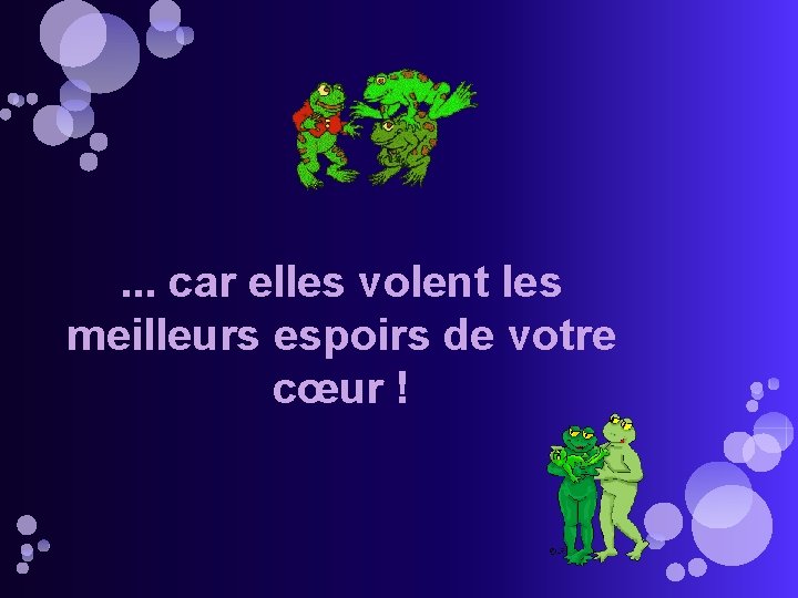 . . . car elles volent les meilleurs espoirs de votre cœur ! 