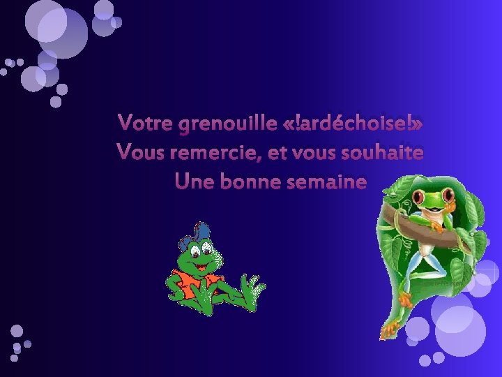 Votre grenouille « ardéchoise » Vous remercie, et vous souhaite Une bonne semaine 