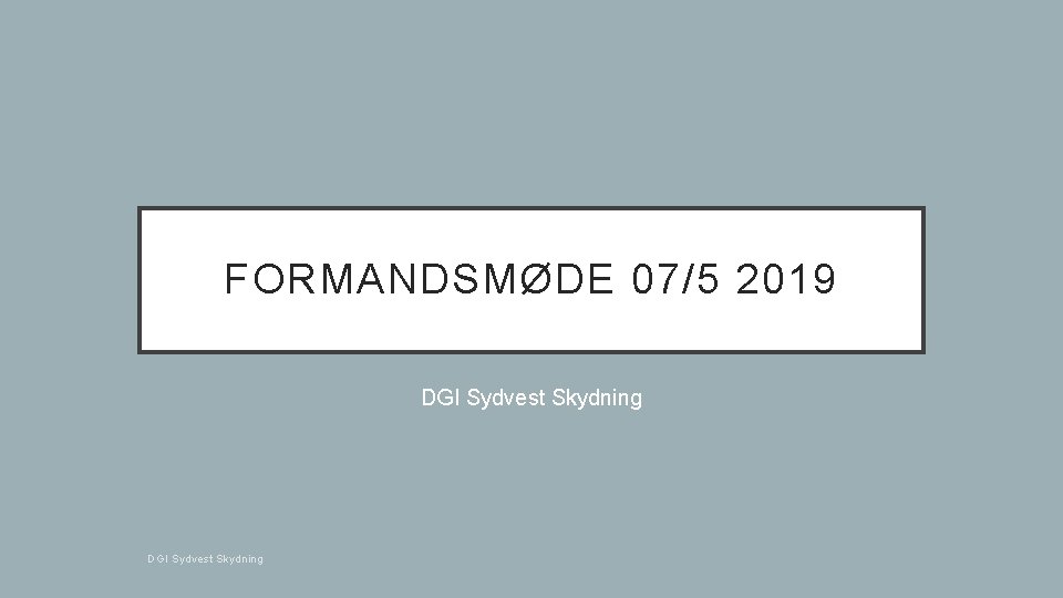 FORMANDSMØDE 07/5 2019 DGI Sydvest Skydning 