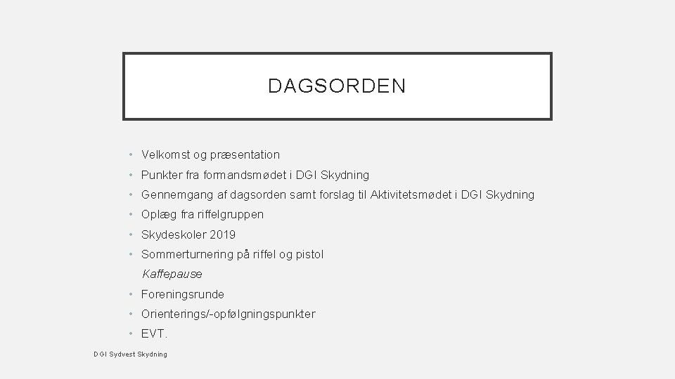 DAGSORDEN • Velkomst og præsentation • Punkter fra formandsmødet i DGI Skydning • Gennemgang