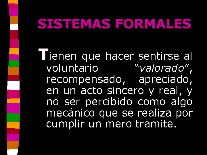 SISTEMAS FORMALES Tienen que hacer sentirse al voluntario “valorado”, recompensado, apreciado, en un acto