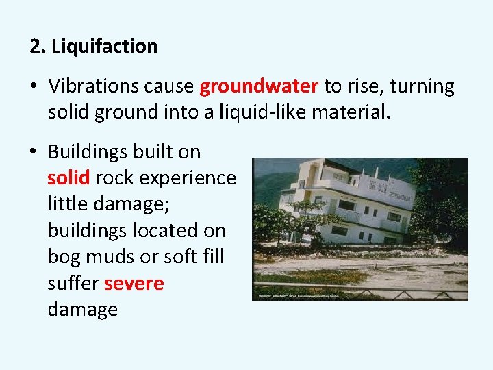 2. Liquifaction • Vibrations cause groundwater to rise, turning solid ground into a liquid-like