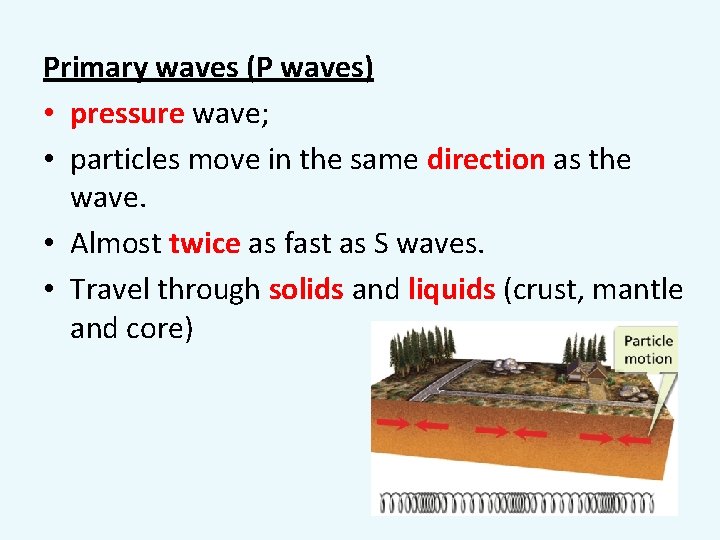 Primary waves (P waves) • pressure wave; • particles move in the same direction