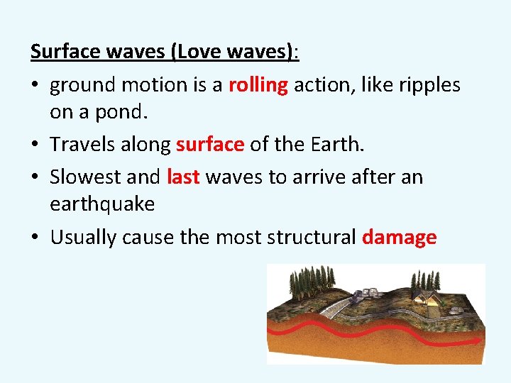 Surface waves (Love waves): • ground motion is a rolling action, like ripples on