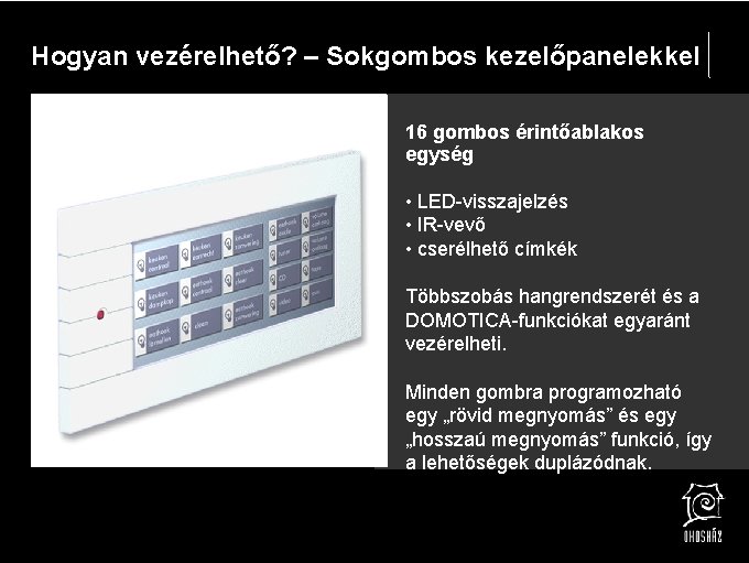 Hogyan vezérelhető? – Sokgombos kezelőpanelekkel 16 gombos érintőablakos egység • LED-visszajelzés • IR-vevő •