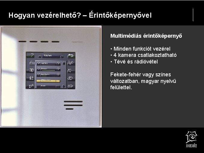 Hogyan vezérelhető? – Érintőképernyővel Multimédiás érintőképernyő • Minden funkciót vezérel • 4 kamera csatlakoztatható