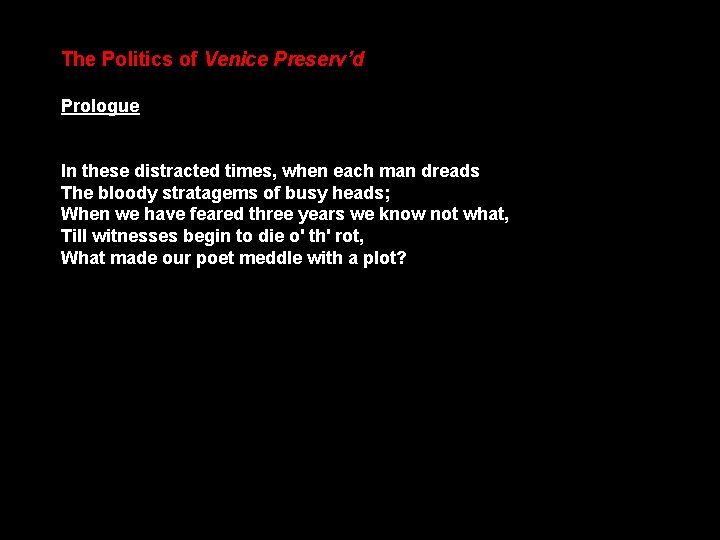 The Politics of Venice Preserv’d Prologue In these distracted times, when each man dreads