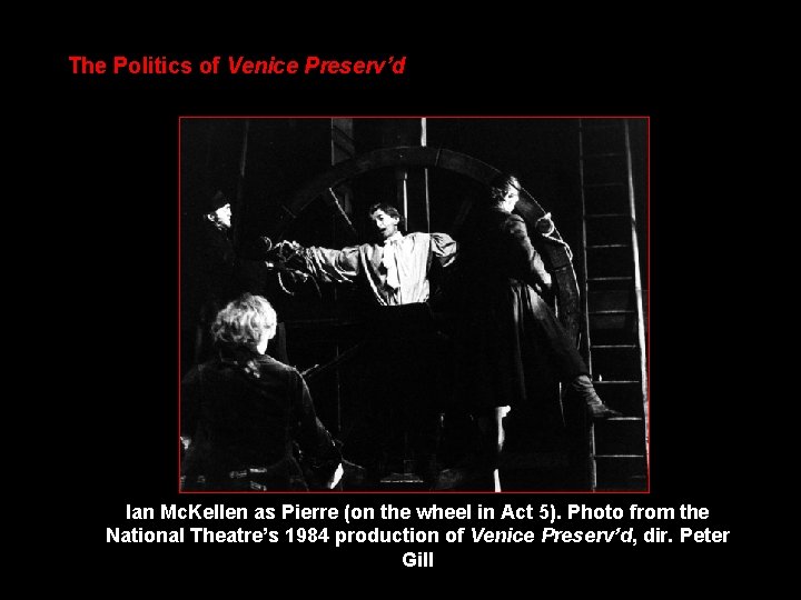 The Politics of Venice Preserv’d Ian Mc. Kellen as Pierre (on the wheel in