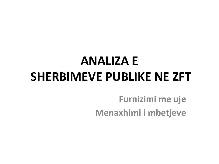 ANALIZA E SHERBIMEVE PUBLIKE NE ZFT Furnizimi me uje Menaxhimi i mbetjeve 