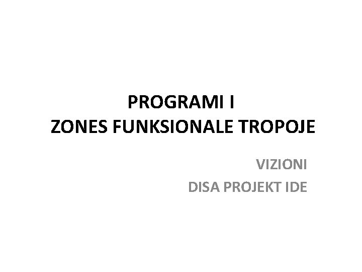 PROGRAMI I ZONES FUNKSIONALE TROPOJE VIZIONI DISA PROJEKT IDE 