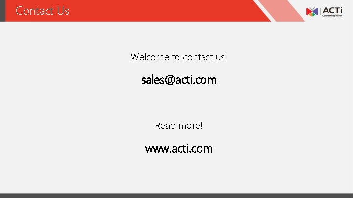 Contact Us Welcome to contact us! sales@acti. com Read more! www. acti. com 