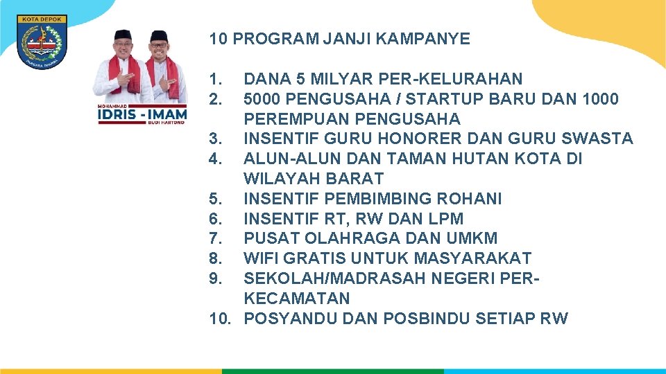 10 PROGRAM JANJI KAMPANYE 1. 2. DANA 5 MILYAR PER-KELURAHAN 5000 PENGUSAHA / STARTUP