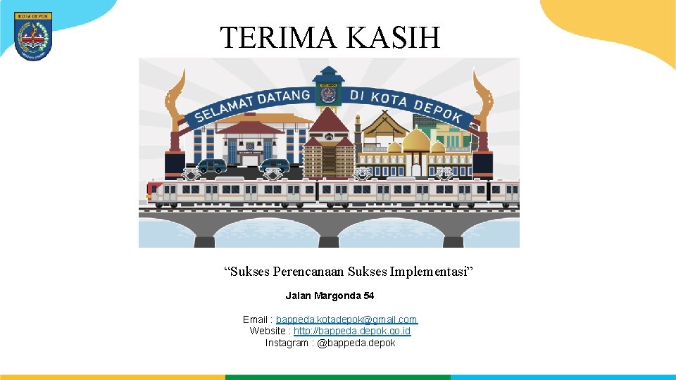TERIMA KASIH “Sukses Perencanaan Sukses Implementasi” Jalan Margonda 54 Email : bappeda. kotadepok@gmail. com