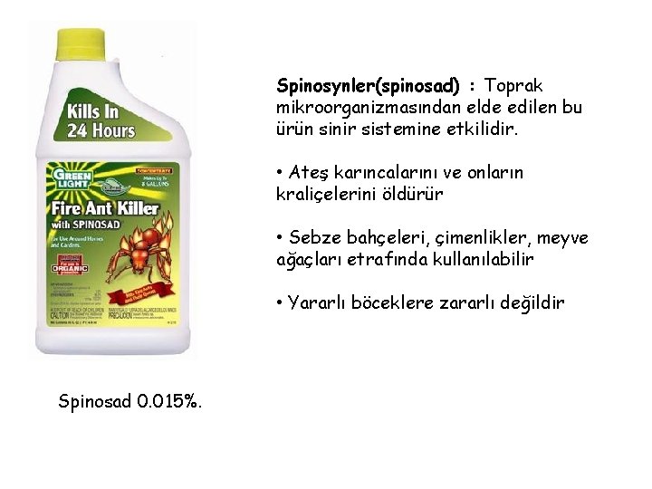 Spinosynler(spinosad) : Toprak mikroorganizmasından elde edilen bu ürün sinir sistemine etkilidir. • Ateş karıncalarını