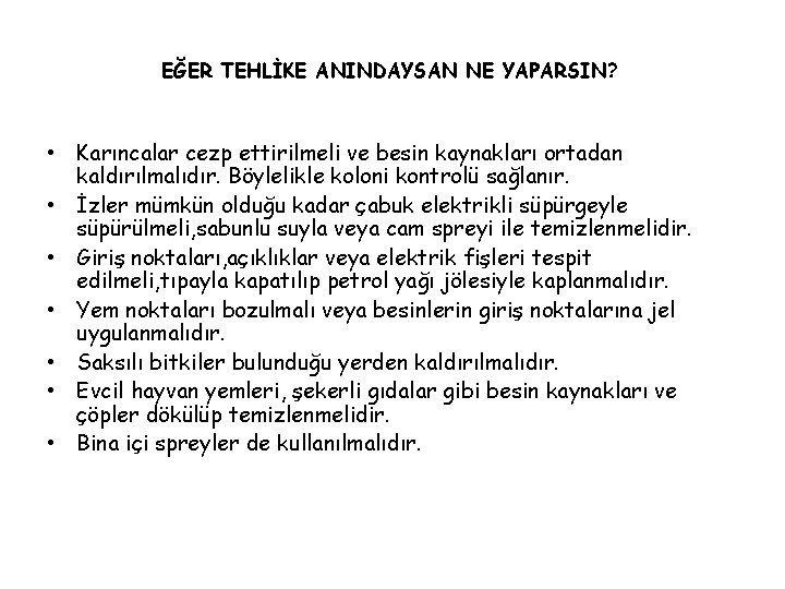 EĞER TEHLİKE ANINDAYSAN NE YAPARSIN? • Karıncalar cezp ettirilmeli ve besin kaynakları ortadan kaldırılmalıdır.