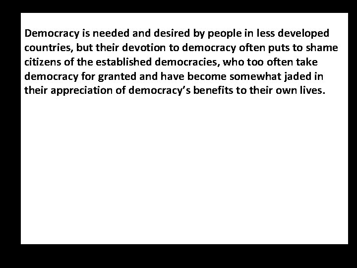 Democracy is needed and desired by people in less developed countries, but their devotion