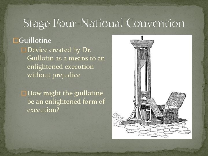 Stage Four-National Convention �Guillotine � Device created by Dr. Guillotin as a means to