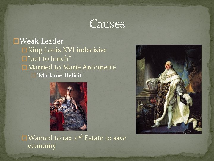 Causes �Weak Leader � King Louis XVI indecisive � “out to lunch” � Married