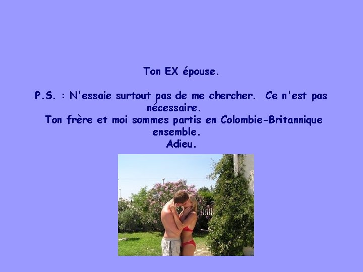 Ton EX épouse. P. S. : N'essaie surtout pas de me cher. Ce n'est