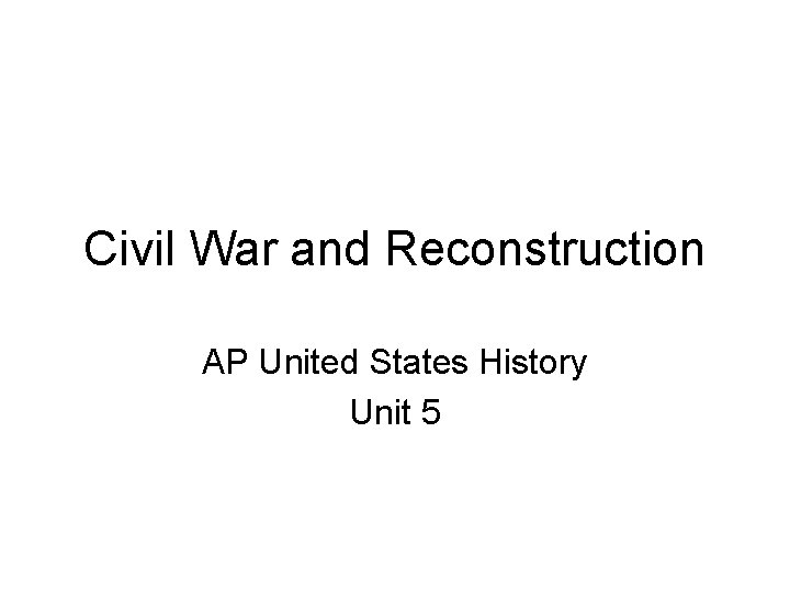 Civil War and Reconstruction AP United States History Unit 5 