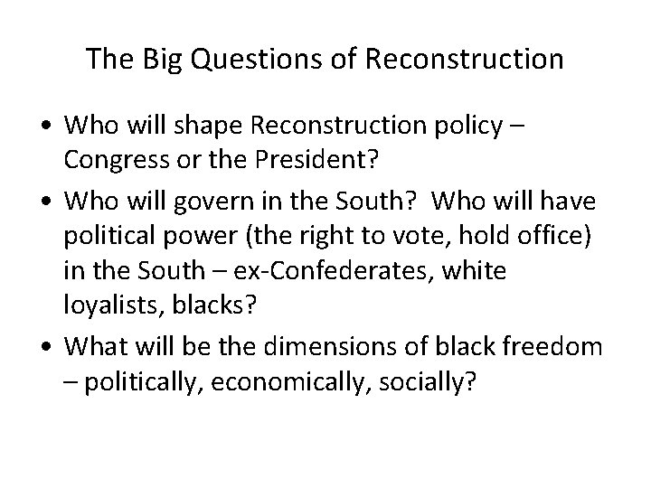 The Big Questions of Reconstruction • Who will shape Reconstruction policy – Congress or