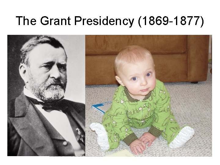 The Grant Presidency (1869 -1877) 