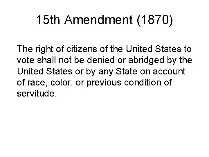 15 th Amendment (1870) The right of citizens of the United States to vote