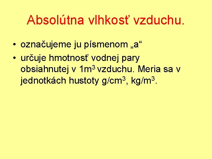 Absolútna vlhkosť vzduchu. • označujeme ju písmenom „a“ • určuje hmotnosť vodnej pary obsiahnutej