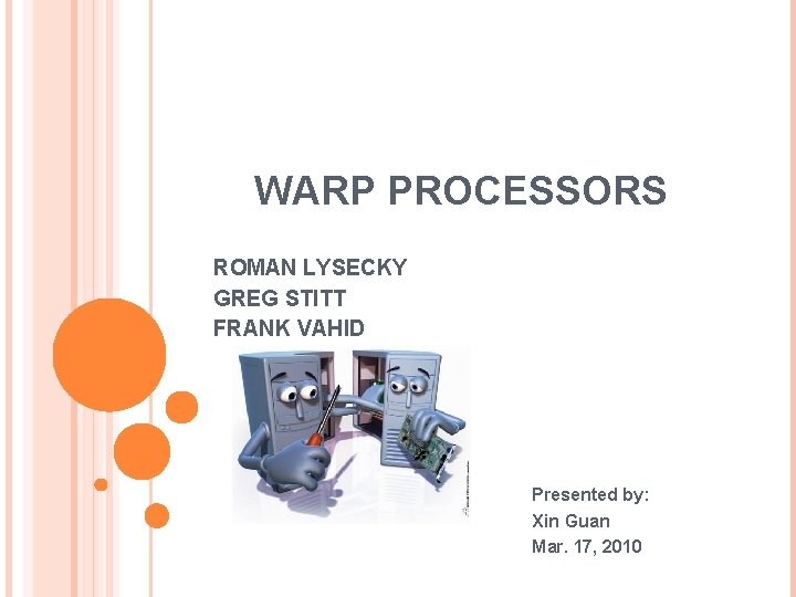 WARP PROCESSORS ROMAN LYSECKY GREG STITT FRANK VAHID Presented by: Xin Guan Mar. 17,