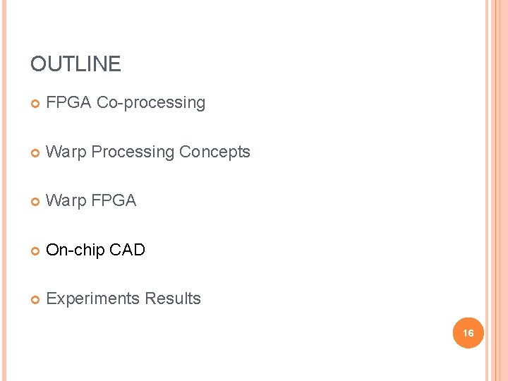OUTLINE FPGA Co-processing Warp Processing Concepts Warp FPGA On-chip CAD Experiments Results 16 