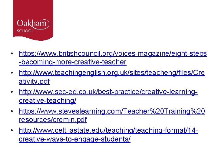  • https: //www. britishcouncil. org/voices-magazine/eight-steps -becoming-more-creative-teacher • http: //www. teachingenglish. org. uk/sites/teacheng/files/Cre ativity.