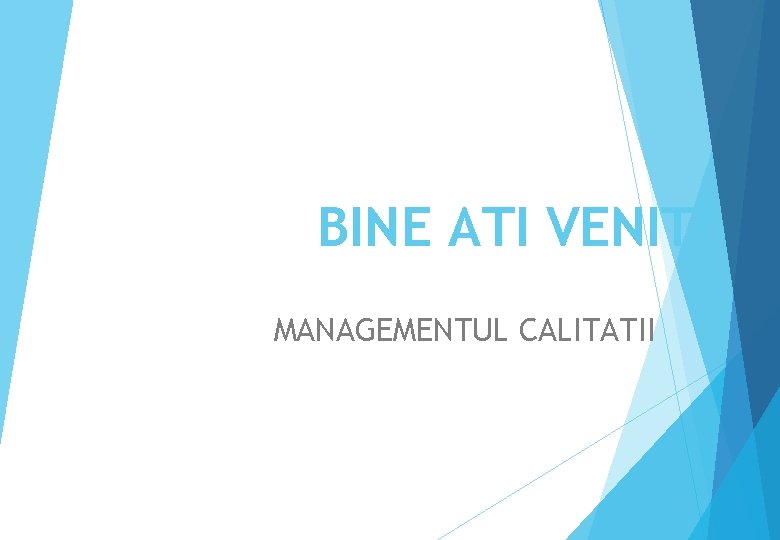 BINE ATI VENIT! MANAGEMENTUL CALITATII 