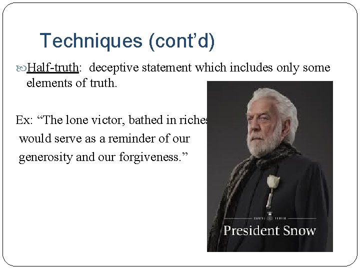 Techniques (cont’d) Half-truth: deceptive statement which includes only some elements of truth. Ex: “The