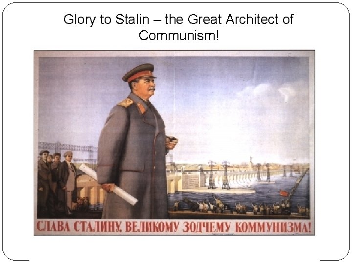 Glory to Stalin – the Great Architect of Communism! 