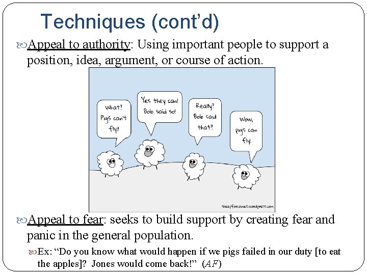 Techniques (cont’d) Appeal to authority: Using important people to support a position, idea, argument,