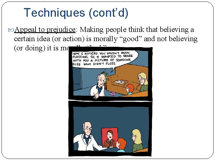 Techniques (cont’d) Appeal to prejudice: Making people think that believing a certain idea (or