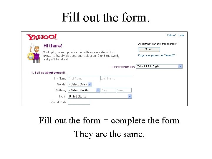 Fill out the form. Fill out the form = complete the form They are