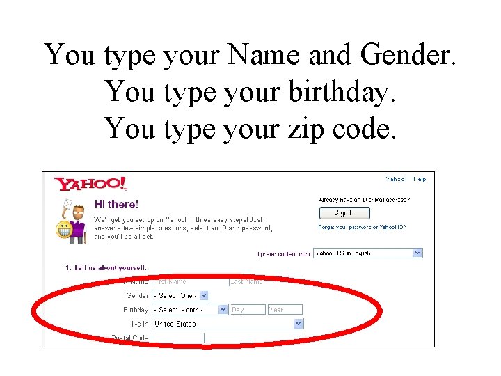 You type your Name and Gender. You type your birthday. You type your zip