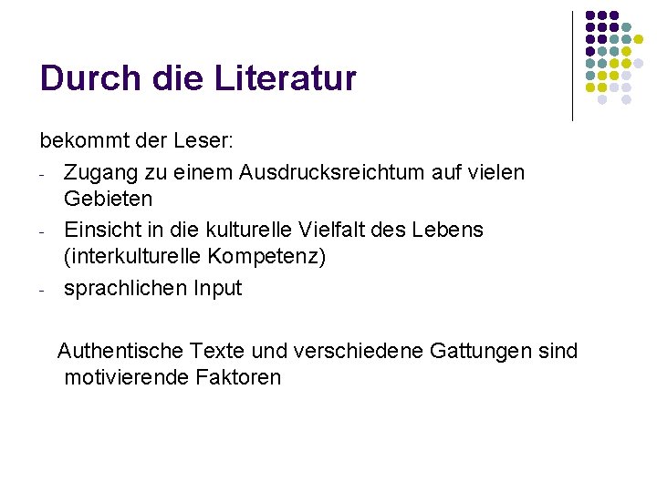 Durch die Literatur bekommt der Leser: - Zugang zu einem Ausdrucksreichtum auf vielen Gebieten