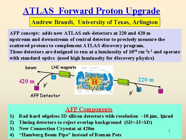 ATLAS Forward Proton Upgrade Andrew Brandt, University of Texas, Arlington AFP concept: adds new