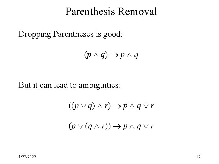 Parenthesis Removal Dropping Parentheses is good: (p q) p q But it can lead